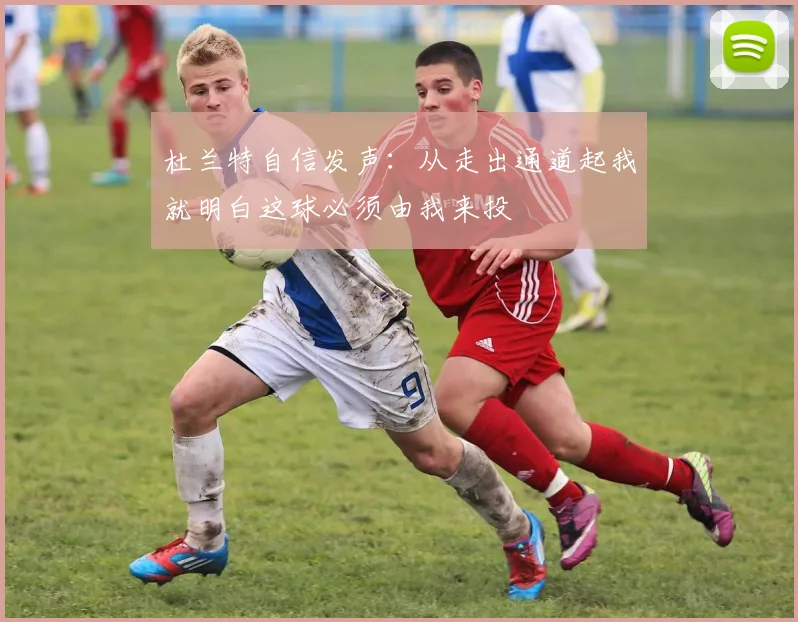 杜兰特自信发声：从走出通道起我就明白这球必须由我来投