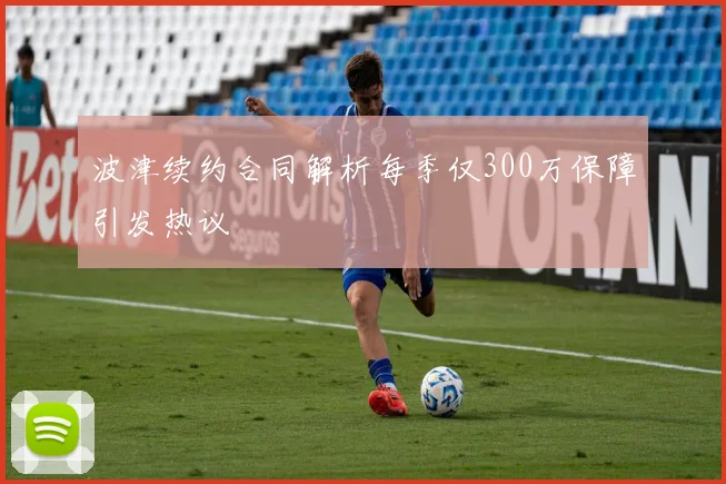 波津续约合同解析每季仅300万保障引发热议