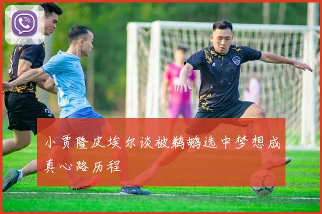 小贾隆皮埃尔谈被鹈鹕选中梦想成真心路历程