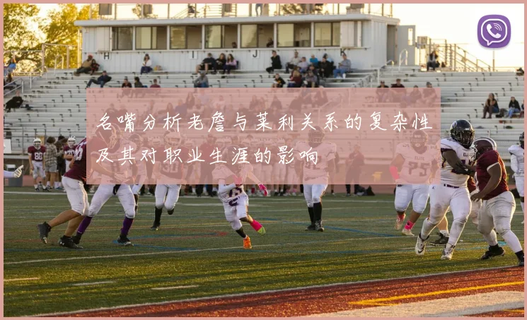 名嘴分析老詹与莱利关系的复杂性及其对职业生涯的影响