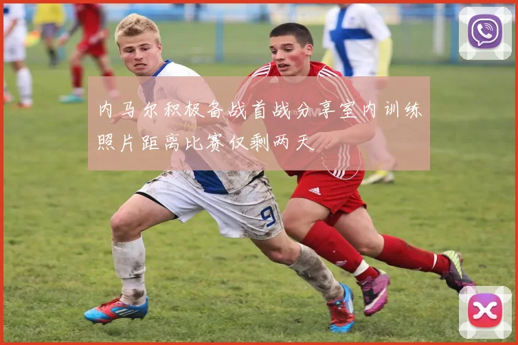 内马尔积极备战首战分享室内训练照片距离比赛仅剩两天